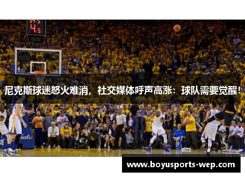 尼克斯球迷怒火难消，社交媒体呼声高涨：球队需要觉醒！