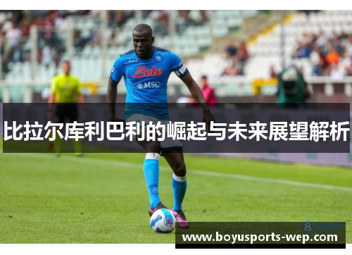 比拉尔库利巴利的崛起与未来展望解析