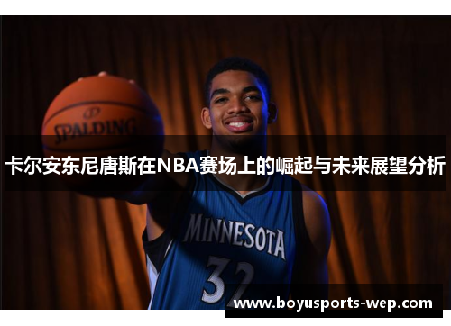 卡尔安东尼唐斯在NBA赛场上的崛起与未来展望分析