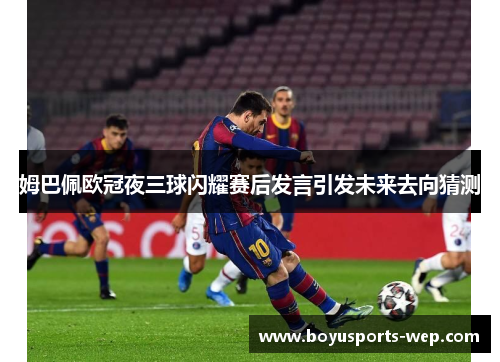 姆巴佩欧冠夜三球闪耀赛后发言引发未来去向猜测