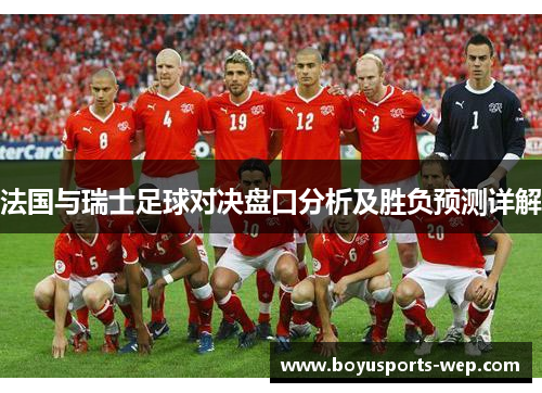 法国与瑞士足球对决盘口分析及胜负预测详解